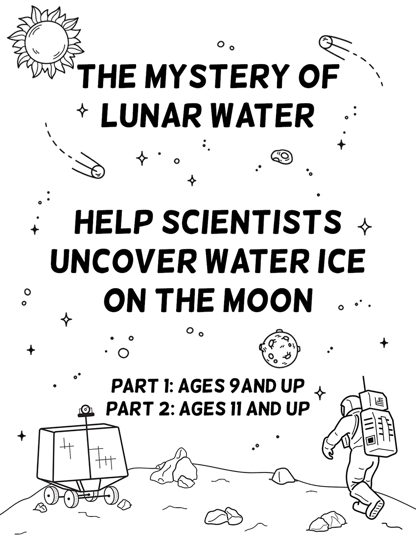 Activity cover page, titled "The Mystery of Lunar Water". Text underneath title reads "Part 1: Ages 9 and Up, Part 2: Ages 11 and Up". This text is surrounded by small line drawings of stars, asteroids, and at the bottom of the page an astronaut is walking on the moon next to the VIPER rover.